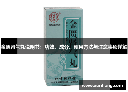 金匮肾气丸说明书：功效、成分、使用方法与注意事项详解